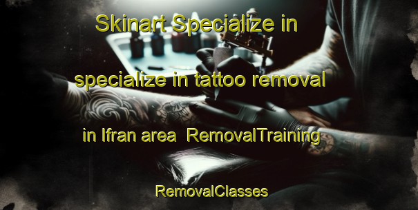 Skinart Specialize in specialize in tattoo removal in Ifran area | RemovalTraining | RemovalClasses | SkinartTraining-Argentina