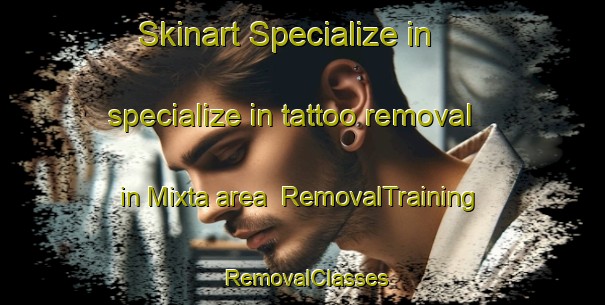 Skinart Specialize in specialize in tattoo removal in Mixta area | RemovalTraining | RemovalClasses | SkinartTraining-Argentina
