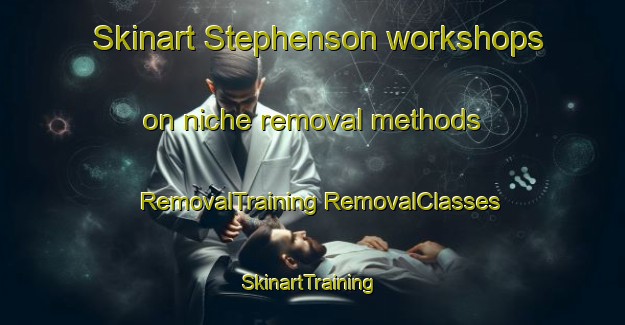 Skinart Stephenson workshops on niche removal methods | #RemovalTraining #RemovalClasses #SkinartTraining-Argentina