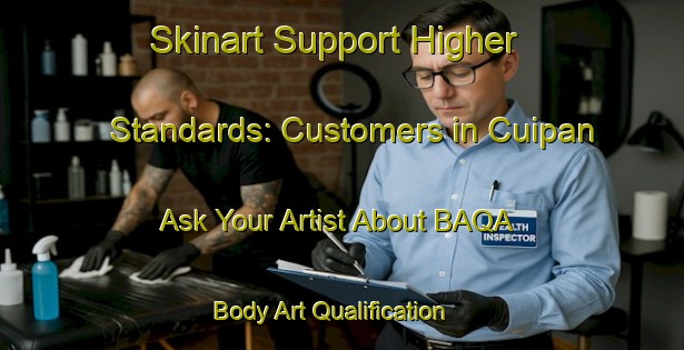 Skinart Support Higher Standards: Customers in Cuipan - Ask Your Artist About BAQA | Body Art Qualification Authority | BAQA-Argentina