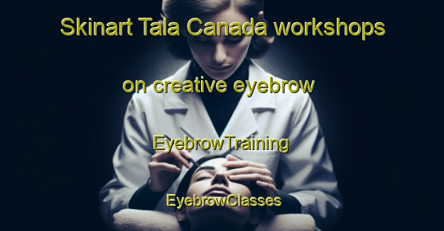 Skinart Tala Canada workshops on creative eyebrow | EyebrowTraining | EyebrowClasses | SkinartTraining-Argentina