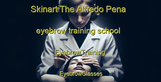 Skinart The Alfredo Pena eyebrow training school | EyebrowTraining | EyebrowClasses | SkinartTraining-Argentina