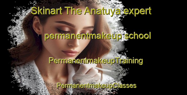 Skinart The Anatuya expert permanentmakeup school | PermanentmakeupTraining | PermanentmakeupClasses | SkinartTraining-Argentina