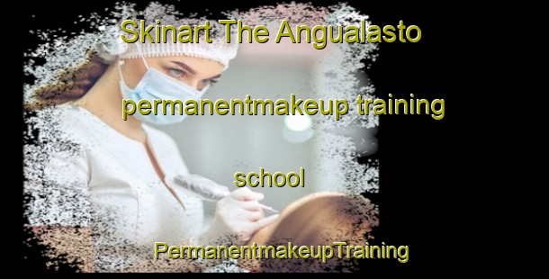 Skinart The Angualasto permanentmakeup training school | PermanentmakeupTraining | PermanentmakeupClasses | SkinartTraining-Argentina