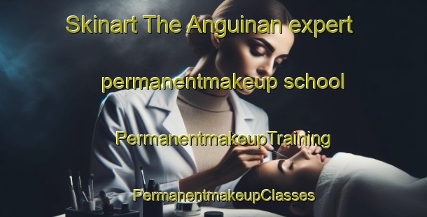 Skinart The Anguinan expert permanentmakeup school | #PermanentmakeupTraining #PermanentmakeupClasses #SkinartTraining-Argentina