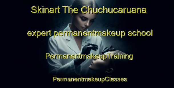 Skinart The Chuchucaruana expert permanentmakeup school | PermanentmakeupTraining | PermanentmakeupClasses | SkinartTraining-Argentina