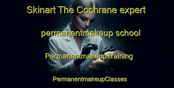 Skinart The Cochrane expert permanentmakeup school | PermanentmakeupTraining | PermanentmakeupClasses | SkinartTraining-Argentina