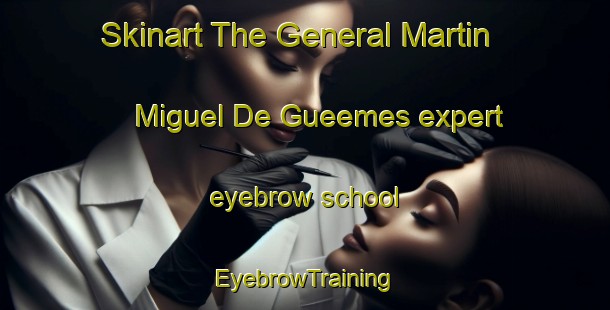 Skinart The General Martin Miguel De Gueemes expert eyebrow school | EyebrowTraining | EyebrowClasses | SkinartTraining-Argentina