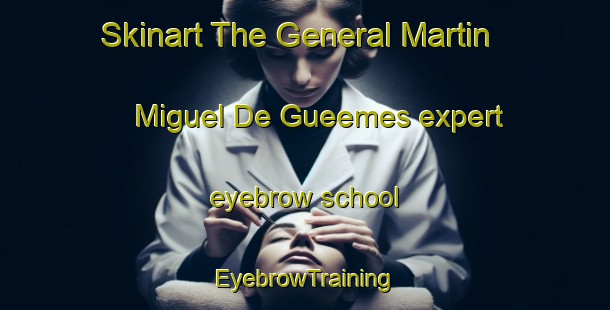 Skinart The General Martin Miguel De Gueemes expert eyebrow school | EyebrowTraining | EyebrowClasses | SkinartTraining-Argentina
