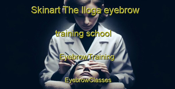 Skinart The Iloga eyebrow training school | EyebrowTraining | EyebrowClasses | SkinartTraining-Argentina