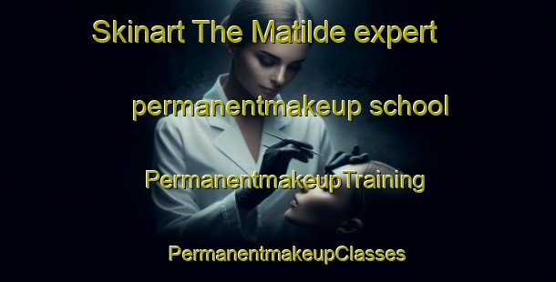 Skinart The Matilde expert permanentmakeup school | PermanentmakeupTraining | PermanentmakeupClasses | SkinartTraining-Argentina