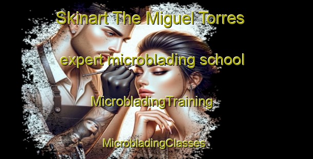 Skinart The Miguel Torres expert microblading school | MicrobladingTraining | MicrobladingClasses | SkinartTraining-Argentina