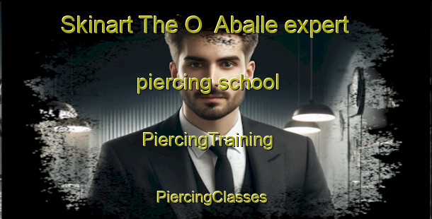 Skinart The O  Aballe expert piercing school | PiercingTraining | PiercingClasses | SkinartTraining-Argentina