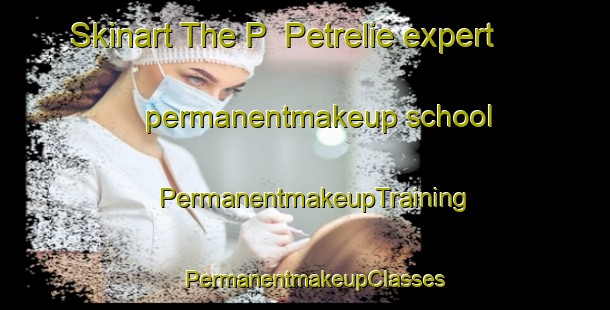 Skinart The P  Petrelie expert permanentmakeup school | PermanentmakeupTraining | PermanentmakeupClasses | SkinartTraining-Argentina