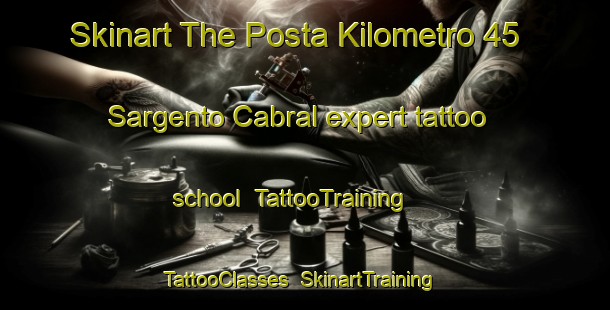 Skinart The Posta Kilometro 45 Sargento Cabral expert tattoo school | TattooTraining | TattooClasses | SkinartTraining-Argentina
