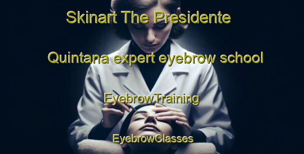 Skinart The Presidente Quintana expert eyebrow school | EyebrowTraining | EyebrowClasses | SkinartTraining-Argentina