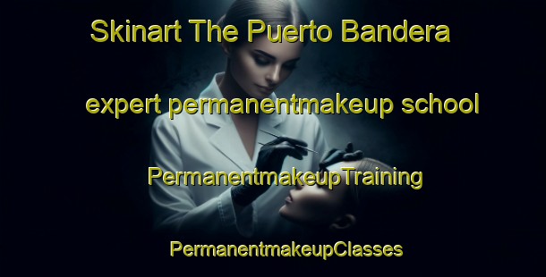 Skinart The Puerto Bandera expert permanentmakeup school | #PermanentmakeupTraining #PermanentmakeupClasses #SkinartTraining-Argentina