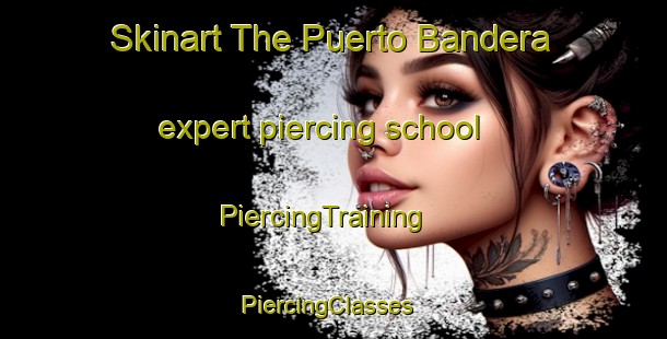 Skinart The Puerto Bandera expert piercing school | PiercingTraining | PiercingClasses | SkinartTraining-Argentina