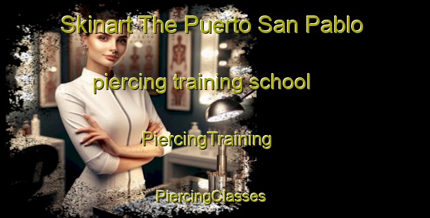 Skinart The Puerto San Pablo piercing training school | PiercingTraining | PiercingClasses | SkinartTraining-Argentina