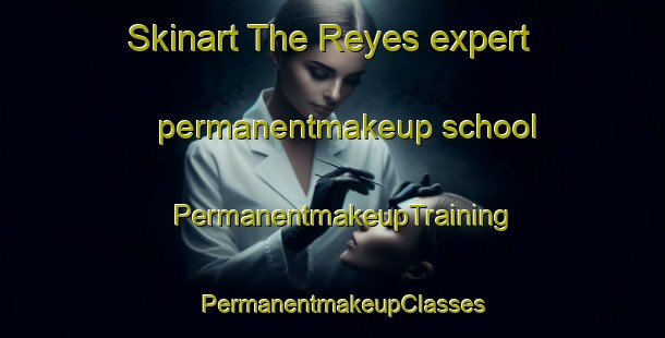 Skinart The Reyes expert permanentmakeup school | PermanentmakeupTraining | PermanentmakeupClasses | SkinartTraining-Argentina