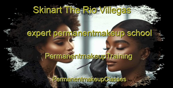 Skinart The Rio Villegas expert permanentmakeup school | PermanentmakeupTraining | PermanentmakeupClasses | SkinartTraining-Argentina