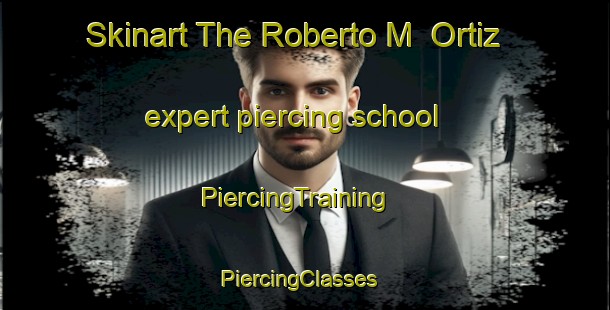 Skinart The Roberto M  Ortiz expert piercing school | PiercingTraining | PiercingClasses | SkinartTraining-Argentina