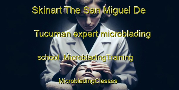 Skinart The San Miguel De Tucuman expert microblading school | MicrobladingTraining | MicrobladingClasses | SkinartTraining-Argentina
