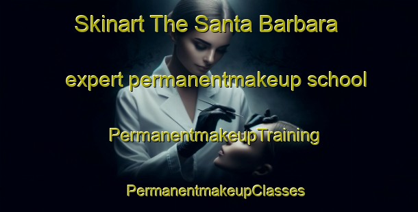 Skinart The Santa Barbara expert permanentmakeup school | PermanentmakeupTraining | PermanentmakeupClasses | SkinartTraining-Argentina