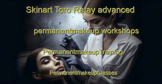 Skinart Toro Ratay advanced permanentmakeup workshops | PermanentmakeupTraining | PermanentmakeupClasses | SkinartTraining-Argentina