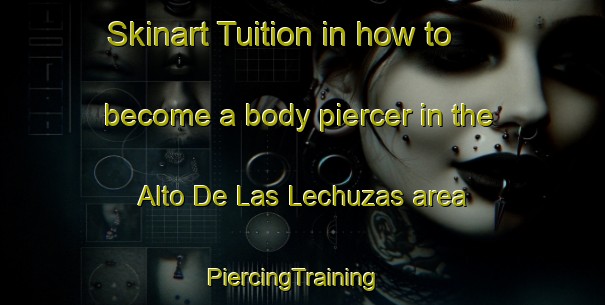 Skinart Tuition in how to become a body piercer in the Alto De Las Lechuzas area | PiercingTraining | PiercingClasses | SkinartTraining-Argentina