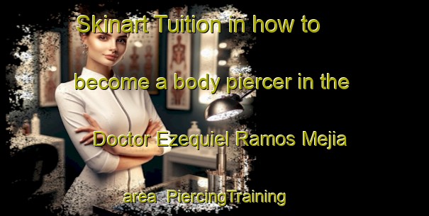 Skinart Tuition in how to become a body piercer in the Doctor Ezequiel Ramos Mejia area | PiercingTraining | PiercingClasses | SkinartTraining-Argentina