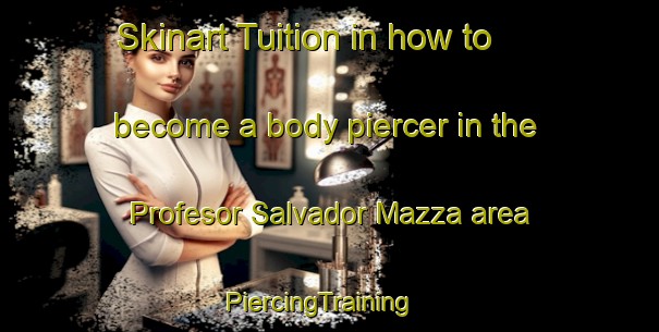 Skinart Tuition in how to become a body piercer in the Profesor Salvador Mazza area | PiercingTraining | PiercingClasses | SkinartTraining-Argentina