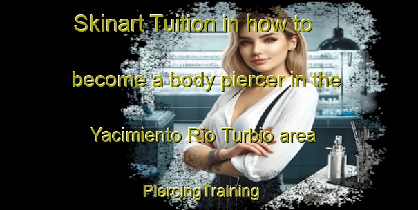 Skinart Tuition in how to become a body piercer in the Yacimiento Rio Turbio area | PiercingTraining | PiercingClasses | SkinartTraining-Argentina