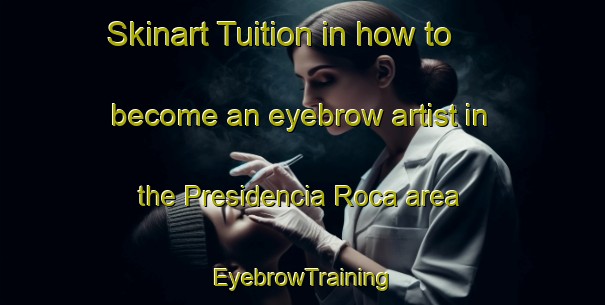 Skinart Tuition in how to become an eyebrow artist in the Presidencia Roca area | EyebrowTraining | EyebrowClasses | SkinartTraining-Argentina