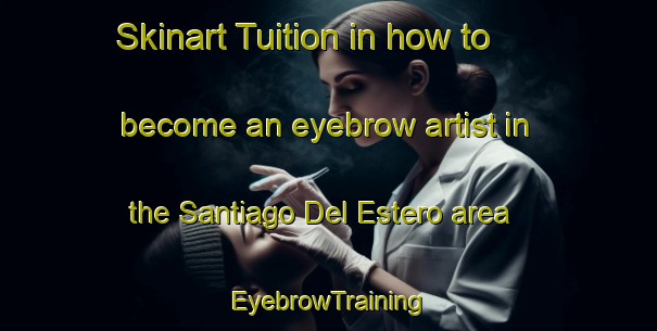 Skinart Tuition in how to become an eyebrow artist in the Santiago Del Estero area | EyebrowTraining | EyebrowClasses | SkinartTraining-Argentina