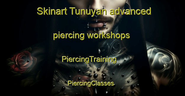 Skinart Tunuyan advanced piercing workshops | PiercingTraining | PiercingClasses | SkinartTraining-Argentina