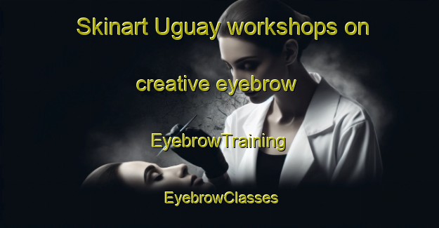 Skinart Uguay workshops on creative eyebrow | EyebrowTraining | EyebrowClasses | SkinartTraining-Argentina