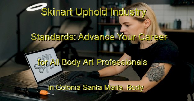 Skinart Uphold Industry Standards: Advance Your Career for All Body Art Professionals in Colonia Santa Maria | Body Art Qualification Authority | BAQA-Argentina