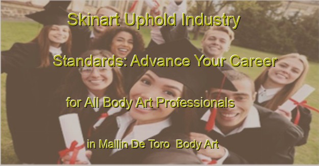 Skinart Uphold Industry Standards: Advance Your Career for All Body Art Professionals in Mallin De Toro | Body Art Qualification Authority | BAQA-Argentina