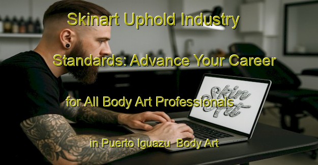 Skinart Uphold Industry Standards: Advance Your Career for All Body Art Professionals in Puerto Iguazu | Body Art Qualification Authority | BAQA-Argentina