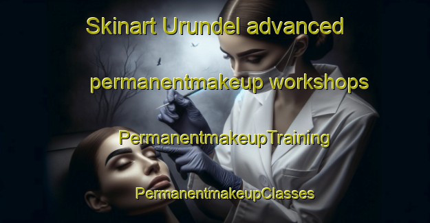 Skinart Urundel advanced permanentmakeup workshops | #PermanentmakeupTraining #PermanentmakeupClasses #SkinartTraining-Argentina