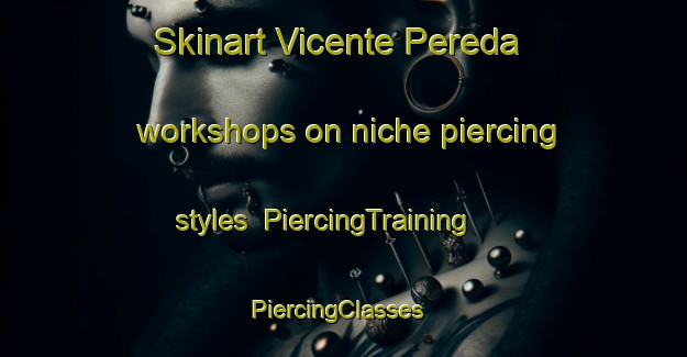Skinart Vicente Pereda workshops on niche piercing styles | PiercingTraining | PiercingClasses | SkinartTraining-Argentina
