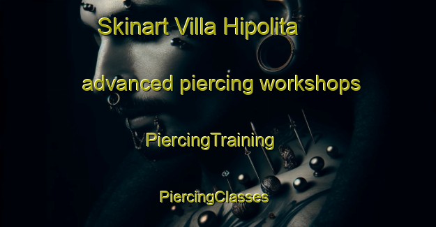 Skinart Villa Hipolita advanced piercing workshops | PiercingTraining | PiercingClasses | SkinartTraining-Argentina