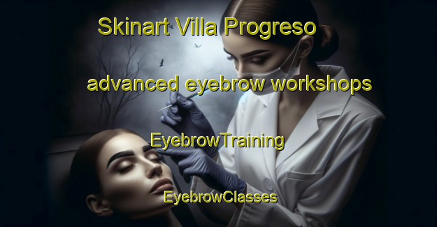 Skinart Villa Progreso advanced eyebrow workshops | EyebrowTraining | EyebrowClasses | SkinartTraining-Argentina