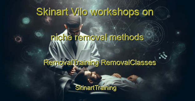 Skinart Vilo workshops on niche removal methods | #RemovalTraining #RemovalClasses #SkinartTraining-Argentina