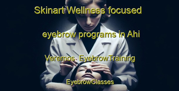 Skinart Wellness-focused eyebrow programs in Ahi Veremos | EyebrowTraining | EyebrowClasses | SkinartTraining-Argentina