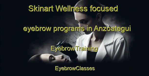 Skinart Wellness-focused eyebrow programs in Anzoategui | EyebrowTraining | EyebrowClasses | SkinartTraining-Argentina