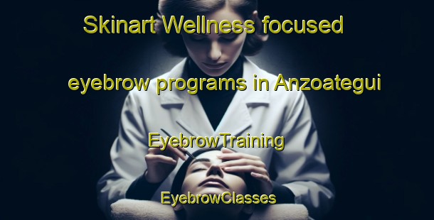 Skinart Wellness-focused eyebrow programs in Anzoategui | EyebrowTraining | EyebrowClasses | SkinartTraining-Argentina