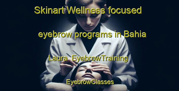 Skinart Wellness-focused eyebrow programs in Bahia Laura | EyebrowTraining | EyebrowClasses | SkinartTraining-Argentina