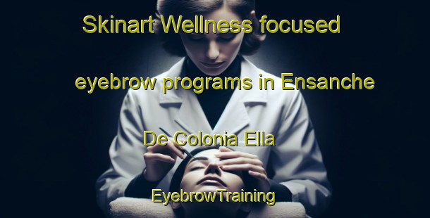 Skinart Wellness-focused eyebrow programs in Ensanche De Colonia Ella | EyebrowTraining | EyebrowClasses | SkinartTraining-Argentina